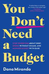 Slika ikone You Don't Need a Budget: Stop Worrying about Debt, Spend without Shame, and Manage Money with Ease