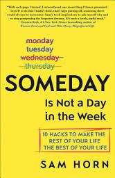 Slika ikone Someday Is Not a Day in the Week: 10 Hacks to Make the Rest of Your Life the Best of Your Life