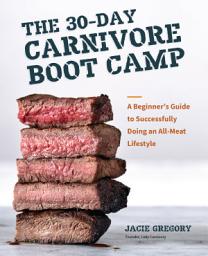 Slika ikone The 30-Day Carnivore Boot Camp: A Beginner’s Guide to Successfully Doing an All-Meat Lifestyle