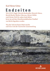 Title: Endzeiten: Wie G.W.F. Hegel, Dietrich Bonhoeffer, Heinrich Mann, Bertolt Brecht, Herbert Marcuse, Heiner Müller und Christa Wolf ihr nahes Ende lebten, bevor sie auf dem Dorotheenstädtischen Friedhof von Berlin begraben wurden