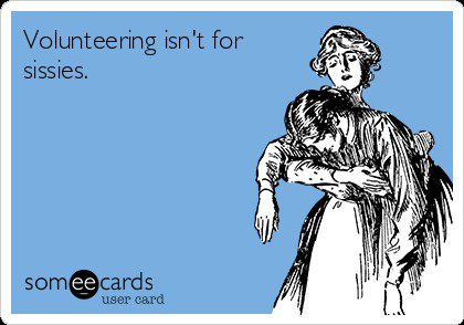 Funny meme to send to your volunteer segment that says &quot;Volunteering isn&#39;t for sissies.&quot;