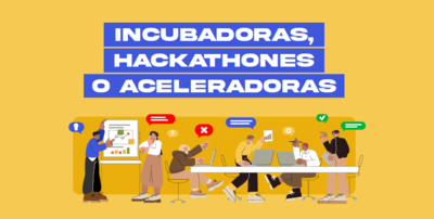 Incubadoras, hackatones o aceleradoras