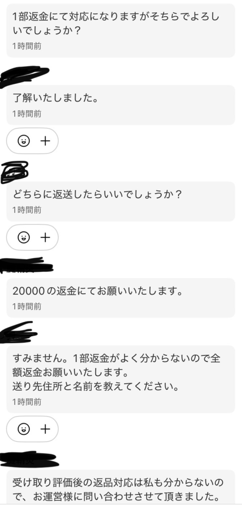 メルカリにて MCMリュックを出品致しました。 私もお譲り頂いた物のため本物か確認しておりません。 説明文にはカード付属なし、写真はスタッズの拡大や紐の部分の写真もアップしておりました。 購入者様より受け取り評価後に返品・返金対応して欲しいとお願いされました。 また1度、1部返金で対応よろしいでしょうか？と聞いたところ同意して頂いたのですが、少ししてよく分からないので全額返金しろと言われました。 しないなら事務局等にもお問い合わせしてると言われてます。 どう対応したらいいですか？