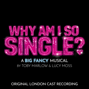 WHY AM I SO SINGLE? Will Release Cast Recording in 2025; First Single Drops Next Week