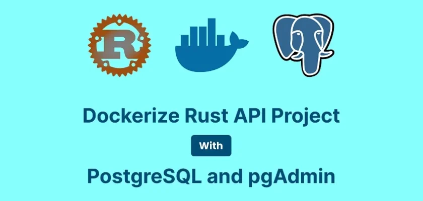 Dockerizing a Rust API Project, SQL Database and pgAdmin