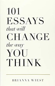 101 Essays That Will Change The Way You Think by Brianna Wiest