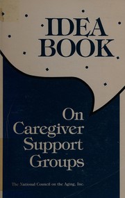 Cover of: Ideabook on caregiver support groups: summary of findings of a national survey and directory of responding groups