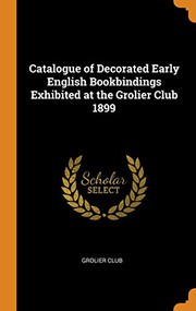 Cover of: Catalogue of Decorated Early English Bookbindings Exhibited at the Grolier Club 1899 by Grolier Club