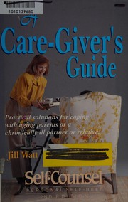 Cover of: A Care-Giver's Guide: Practical Solutions for Coping With Aging Parents or a Chronically Ill Partner or Relative (Self-Counsel Psychology Series)