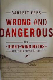 Cover of: Wrong and dangerous: ten right-wing myths about the constitution