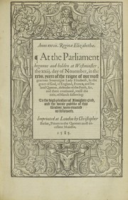 Cover of: Anno xxvii. reginæ Elizabethæ: at the Parliament begunne and holden at Westminster, the xxiij. day of Nouember, in the xxvii. yeere of the reigne of our most gracious soueraigne lady Elizabeth, by the grace of God, of England, France, and Ireland, queene, defender of the faith, &c. and there continued, vntill the xxix. of March following, to the high pleasure of almightie God, and the weale publike of this realme, were enacted as followeth