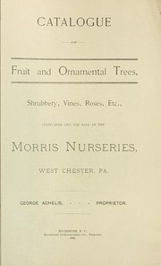 Cover of: Catalogue of fruit and ornamental trees, shrubbery, vines, roses, etc., cultivated and for sale at the Morris Nurseries, West Chester, Pa