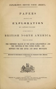 Cover of: Exploration - British North America: papers relative to the exploration by Captain Palliser of that portion of British North America which lies between the northern branch of the River Saskatchewan and the frontier of the United States, and between the Red River and Rocky Mountains : presented to both Houses of Parliament by command of Her Majesty, June 1859