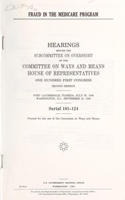 Cover of: Fraud in the Medicare program: hearings before the Subcommittee on Oversight of the Committee on Ways and Means, House of Representatives, One Hundred First Congress, second session, Fort Lauderdale, Florida, July 30, 1990, Washington, D.C., September 25, 1990.