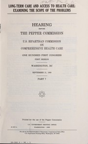 Cover of: Long-term care and access to health care.: examining the scope of the problems : hearing before the Pepper Commission, U.S. Bipartisan Commission on Comprehensive Health Care, One Hundred First Congress, first session, Washington, DC, September 21, 1989.