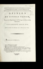 Cover of: Opinion du citoyen Vadier, de pute  du de partement de l'Arrie  ge, a   la Convention nationale, concernant Louis XVI: imprime e par ordre de la Convention