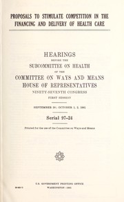 Cover of: Proposals to stimulate competition in the financing and delivery of health care: hearings before the Subcommittee on Health of the Committee on Ways and Means, House of Representatives, Ninety-seventh Congress, first session, September 30, October 1, 2, 1981.