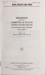 Cover of: Rural health care crisis: hearings before the Committee on Finance, United States Senate, One Hundred First Congress, second session, June 2, 1990, Sioux Falls and Rapid City, SD