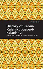 History of Keoua Kalanikupuapa-i-kalani-nui by Elizabeth Kekaaniauokalani Kalaninuiohilaukapu Pratt, Elizabeth Kekaaniauokalani Kalaninuio