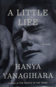 A Little Life by Hanya Yanagihara