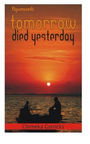 Tomorrow died yesterday by Chimeka Garricks