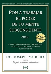 Cover of: Pon a trabajar el poder de tu mente subconsciente: Supera tu éxito personal y profesional utilizando el poder de tu mente subconsciente