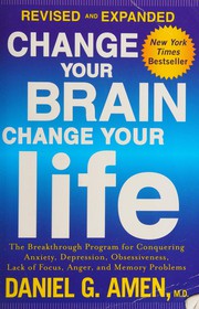 Cover of: Change your brain, change your life: the breakthrough program for conquering anxiety, depression, obsessiveness, lack of focus, anger, and memory problems