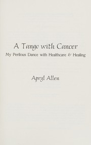Cover of: A tango with cancer: my perilous dance with healthcare & healing