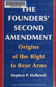 The founders' Second Amendment by Stephen P. Halbrook