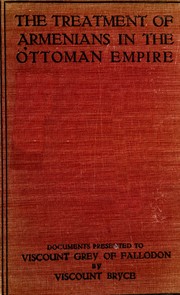 Cover of: The Treatment of Armenians in the Ottoman Empire: Documents Presented to Viscount Grey of Fallodon