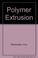 Cover of: Polymer Extrusion