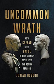 Cover of: Uncommon Wrath: How Caesar and Cato's Deadly Rivalry Destroyed the Roman Republic