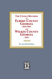 The census records of Elbert County, 1820-1860, and the 1850 census of Wilkes County by Irene Stilwell Wilcox