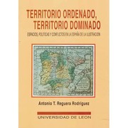 Cover of: Territorio ordenado, territorio dominado: espacios, políticas y conflictos en la España de la Ilustración