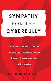 Cover of: Sympathy for the Cyberbully: How the Crusade to Censor Hostile and Offensive Online Speech Abuses Freedom of Expression