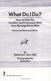 Cover of: What do I do?: how to care for, comfort, and commune with your nursing home elder