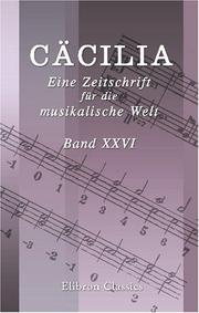 Cover of: Cäcilia. Eine Zeitschrift für die musikalische Welt: Herausgegeben von einem Vereine von Gelehrten, Kunstverständigen und Künstlern. Redigirt von S. W. ... enthaltend die Hefte 101, 102, 103 und 104