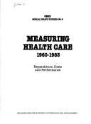 Cover of: Measuring health care, 1960-1983: expenditure, costs, and performance