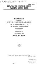 Cover of: Betrayal: The quality of care in California nursing homes : hearing before the Special Committee on Aging, United States Senate, One Hundred Fifth Congress, ... DC, July 27 and 28, 1998 (S. hrg)