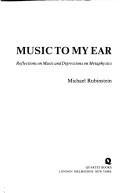 Cover of: Music to My Ear: Reflections on Music and Digressions on Metaphysics