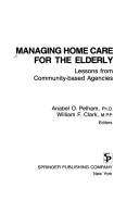 Cover of: Managing home care for the elderly: lessons from community-based agencies