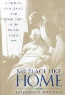 Cover of: No place like home: a history of nursing and home care in the United States