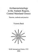 Cover of: Archaeoseismology in the Atalanti Region, Central Mainland Greece: theories, methods and practice