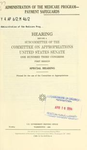 Cover of: Administration of the Medicare Program-payment safeguards: hearing before a subcommittee of the Committee on Appropriations, United States Senate, One Hundred Third Congress, first session, special hearing.