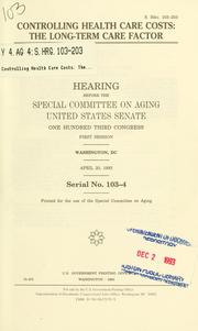 Cover of: Controlling health care costs: the long-term care factor : hearing before the Special Committee on Aging, United States Senate, One Hundred Third Congress, first session, Washington, DC, April 20, 1993.