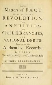 Cover of: Some matters of fact relating to the revolution, the annuities, the civil list branches, and national debts; taken from the most authentick records: in reply to Archibald Hutcheson.