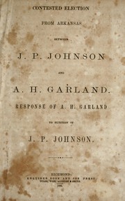 Cover of: Contested election from Arkansas between J.P. Johnson and A.H. Garland: response of A.H. Garland to petition of J.P. Johnson