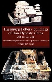 The mingqi pottery buildings of Han Dynasty China, 206 BC-AD 220 by Qinghua Guo