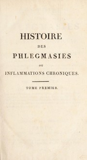 Cover of: Histoire des phlegmasies ou inflammations chroniques, fond©♭e sur de nouvelles observations de clinique et d'anatomie pathologique. Ouvrage pr ©♭sentant un tableau raisonn©♭ des vari©♭t©♭s et des combinaisons diverses de ces maladies, avec leurs diff©♭rentes m©♭thodes de traitement