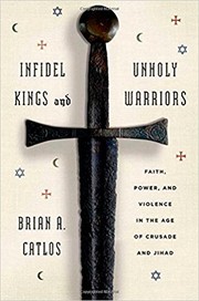 Cover of: Infidel Kings and Unholy Warriors: Faith, Power, and Violence in the Age of Crusade and Jihad